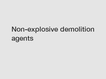 Non-explosive demolition agents