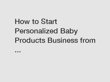 How to Start Personalized Baby Products Business from ...