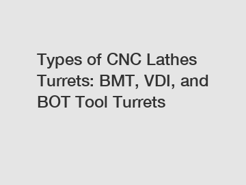 Types of CNC Lathes Turrets: BMT, VDI, and BOT Tool Turrets