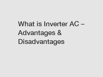 What is Inverter AC – Advantages & Disadvantages