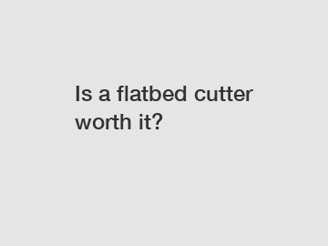 Is a flatbed cutter worth it?
