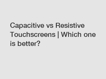 Capacitive vs Resistive Touchscreens | Which one is better?