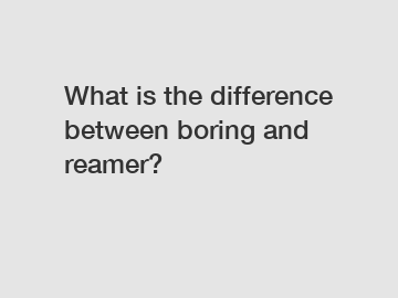 What is the difference between boring and reamer?