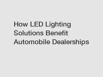 How LED Lighting Solutions Benefit Automobile Dealerships