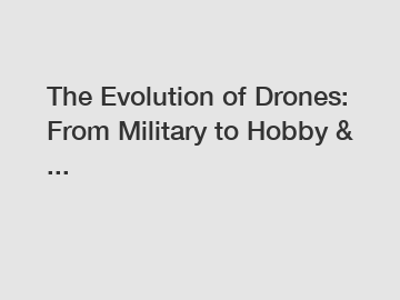 The Evolution of Drones: From Military to Hobby & ...