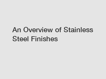 An Overview of Stainless Steel Finishes