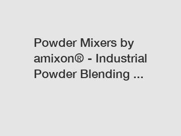 Powder Mixers by amixon&reg; - Industrial Powder Blending ...