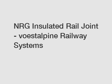 NRG Insulated Rail Joint - voestalpine Railway Systems