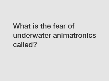 What is the fear of underwater animatronics called?