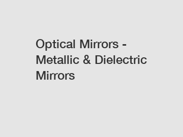 Optical Mirrors - Metallic & Dielectric Mirrors
