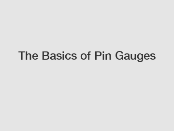The Basics of Pin Gauges
