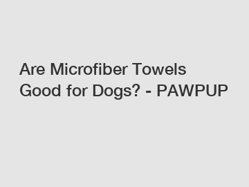 Are Microfiber Towels Good for Dogs? - PAWPUP