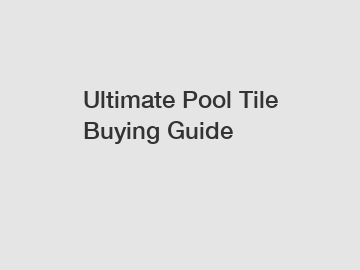 Ultimate Pool Tile Buying Guide