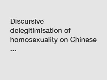Discursive delegitimisation of homosexuality on Chinese ...