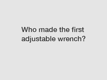 Who made the first adjustable wrench?
