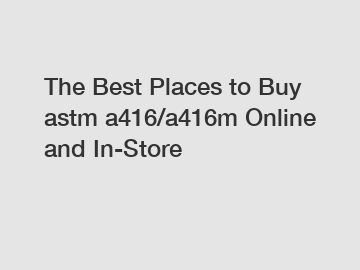 The Best Places to Buy astm a416/a416m Online and In-Store