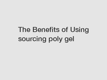 The Benefits of Using sourcing poly gel