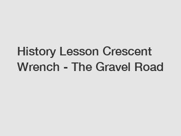 History Lesson Crescent Wrench - The Gravel Road