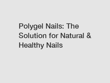 Polygel Nails: The Solution for Natural & Healthy Nails