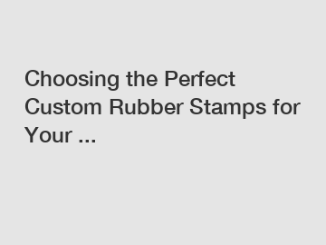 Choosing the Perfect Custom Rubber Stamps for Your ...