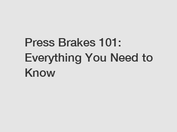 Press Brakes 101: Everything You Need to Know