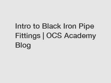 Intro to Black Iron Pipe Fittings | OCS Academy Blog