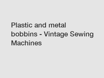 Plastic and metal bobbins - Vintage Sewing Machines