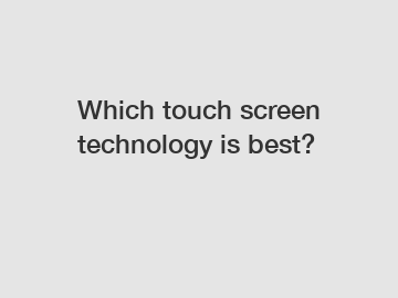 Which touch screen technology is best?