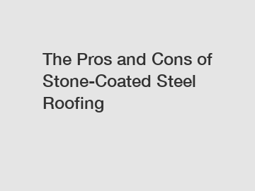 The Pros and Cons of Stone-Coated Steel Roofing