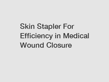 Skin Stapler For Efficiency in Medical Wound Closure