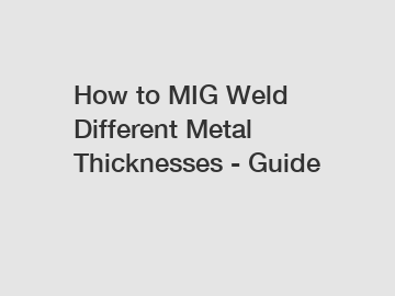 How to MIG Weld Different Metal Thicknesses - Guide