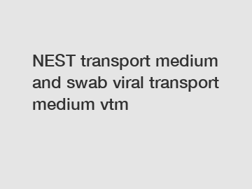 NEST transport medium and swab viral transport medium vtm