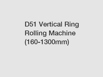 D51 Vertical Ring Rolling Machine (160-1300mm)