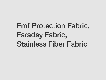 Emf Protection Fabric, Faraday Fabric, Stainless Fiber Fabric