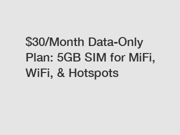 $30/Month Data-Only Plan: 5GB SIM for MiFi, WiFi, & Hotspots