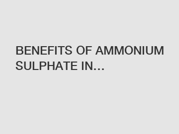BENEFITS OF AMMONIUM SULPHATE IN&hellip;
