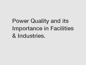 Power Quality and its Importance in Facilities & Industries.