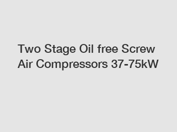 Two Stage Oil free Screw Air Compressors 37-75kW