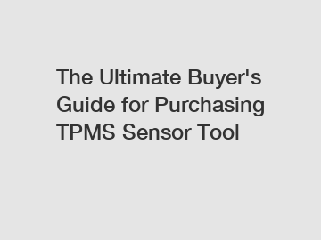 The&nbsp;Ultimate&nbsp;Buyer's&nbsp;Guide&nbsp;for&nbsp;Purchasing&nbsp;TPMS Sensor Tool