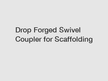 Drop Forged Swivel Coupler for Scaffolding