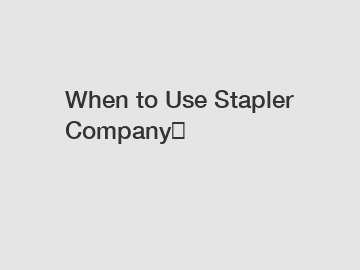 When to Use Stapler Company？