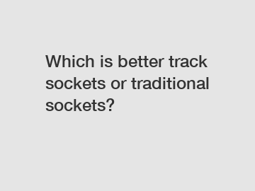 Which is better track sockets or traditional sockets?