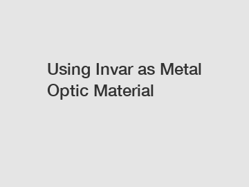 Using Invar as Metal Optic Material