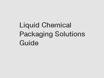 Liquid Chemical Packaging Solutions Guide