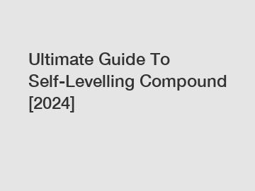 Ultimate Guide To Self-Levelling Compound [2024]