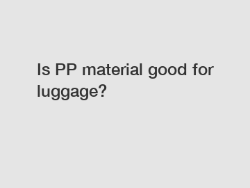 Is PP material good for luggage?