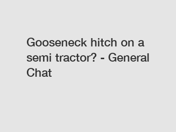 Gooseneck hitch on a semi tractor? - General Chat