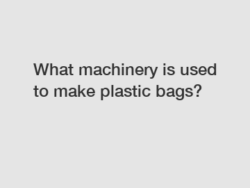 What machinery is used to make plastic bags?