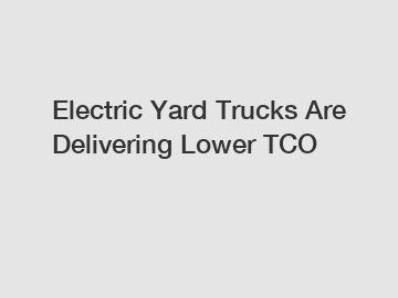 Electric Yard Trucks Are Delivering Lower TCO