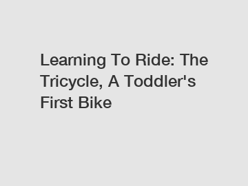 Learning To Ride: The Tricycle, A Toddler's First Bike